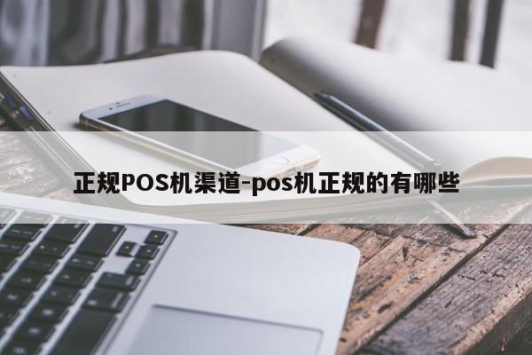 西乡塘正规POS机渠道-pos机正规的有哪些